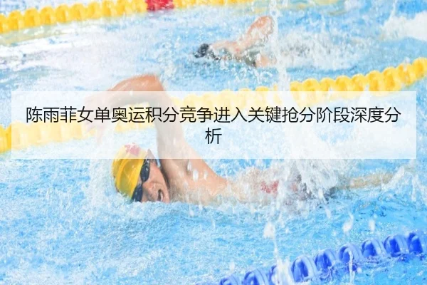 陈雨菲女单奥运积分竞争进入关键抢分阶段深度分析